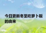 今日更新冬至吃萝卜粄的由来
