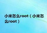 小米怎么root（小米怎么root）