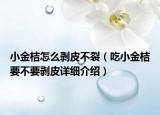 小金桔怎么剥皮不裂（吃小金桔要不要剥皮详细介绍）
