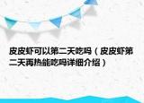 皮皮虾可以第二天吃吗（皮皮虾第二天再热能吃吗详细介绍）