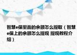 智慧e保里面的余额怎么提取（智慧e保上的余额怎么提现 提现教程介绍）