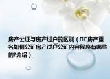 房产公证与房产过户的区别（﻿﻿房产更名如何公证房产过户公证内容程序有哪些的?介绍）