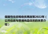 保障性住房税收优惠政策2022年（公共住房与普通商品住房的关系介绍）