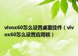 vivox60怎么设置桌面挂件（vivox60怎么设置应用锁）