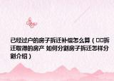 已经过户的房子拆迁补偿怎么算（﻿﻿拆迁取得的房产 如何分割房子拆迁怎样分割介绍）