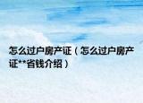 怎么过户房产证（怎么过户房产证**省钱介绍）