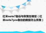 红米note7备份与恢复在哪里（红米note7pro备份的数据怎么恢复）