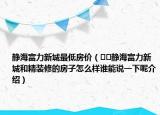 静海富力新城最低房价（﻿﻿静海富力新城和精装修的房子怎么样谁能说一下呢介绍）