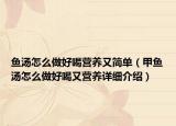 鱼汤怎么做好喝营养又简单（甲鱼汤怎么做好喝又营养详细介绍）