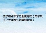 栗子有点干了怎么煮好吃（栗子风干了太硬怎么吃详细介绍）