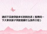 请问下买房贷款多长时间合适（我想问一下大家买房子贷款需要什么条件介绍）