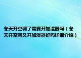 冬天开空调了需要开加湿器吗（冬天开空调又开加湿器好吗详细介绍）