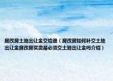 房改房土地出让金交给谁（房改房如何补交土地出让金房改房买卖是必须交土地出让金吗介绍）