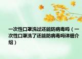 一次性口罩洗过还能防病毒吗（一次性口罩洗了还能防病毒吗详细介绍）