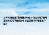 怎样关闭通过手机号搜索微信（微信关闭手机号添加方式可以搜索到吗 怎么关闭手机号搜索介绍）