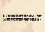 打了新冠疫苗后手臂有硬块（为什么打完新冠疫苗手臂疼详细介绍）