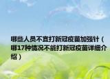 哪些人员不宜打新冠疫苗加强针（哪17种情况不能打新冠疫苗详细介绍）