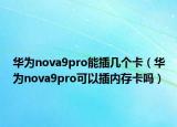 华为nova9pro能插几个卡（华为nova9pro可以插内存卡吗）