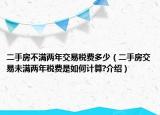 二手房不满两年交易税费多少（二手房交易未满两年税费是如何计算?介绍）
