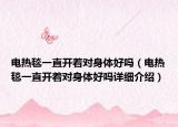 电热毯一直开着对身体好吗（电热毯一直开着对身体好吗详细介绍）
