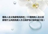借他人名义购房有风险吗（﻿﻿借用他人名义买房有什么风险购房人怎么保护自己的利益介绍）