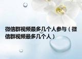 微信群视频最多几个人参与（微信群视频最多几个人）