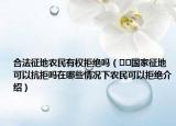 合法征地农民有权拒绝吗（﻿﻿国家征地可以抗拒吗在哪些情况下农民可以拒绝介绍）