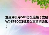 索尼耳机sp500怎么连接（索尼WI-SP500耳机怎么重置初始化）