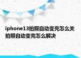 iphone13拍照自动变亮怎么关 拍照自动变亮怎么解决