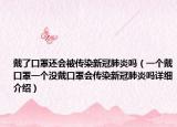 戴了口罩还会被传染新冠肺炎吗（一个戴口罩一个没戴口罩会传染新冠肺炎吗详细介绍）