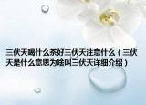 三伏天喝什么茶好三伏天注意什么（三伏天是什么意思为啥叫三伏天详细介绍）