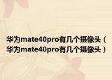 华为mate40pro有几个摄像头（华为mate40pro有几个摄像头）