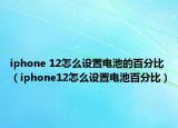 iphone 12怎么设置电池的百分比（iphone12怎么设置电池百分比）