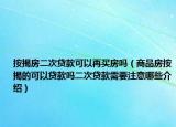 按揭房二次贷款可以再买房吗（商品房按揭的可以贷款吗二次贷款需要注意哪些介绍）