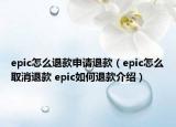 epic怎么退款申请退款（epic怎么取消退款 epic如何退款介绍）