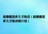板栗要蒸多久才熟透（板栗要蒸多久才熟详细介绍）