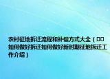 农村征地拆迁流程和补偿方式大全（﻿﻿如何做好拆迁如何做好新时期征地拆迁工作介绍）