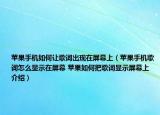 苹果手机如何让歌词出现在屏幕上（苹果手机歌词怎么显示在屏幕 苹果如何把歌词显示屏幕上介绍）