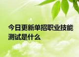 今日更新单招职业技能测试是什么