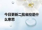 今日更新二批省控是什么意思