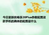 今日更新优畅享20Plus参数配置这款手机的具体的配置是什么