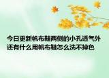 今日更新帆布鞋两侧的小孔透气外还有什么用帆布鞋怎么洗不掉色