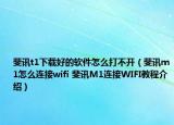 斐讯t1下载好的软件怎么打不开（斐讯m1怎么连接wifi 斐讯M1连接WIFI教程介绍）
