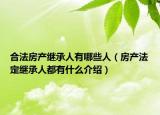 合法房产继承人有哪些人（房产法定继承人都有什么介绍）
