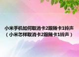 小米手机如何取消卡2跟随卡1铃声（小米怎样取消卡2跟随卡1铃声）