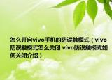 怎么开启vivo手机的防误触模式（vivo防误触模式怎么关闭 vivo防误触模式如何关闭介绍）