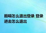 酷喵怎么退出登录 登录进去怎么退出