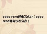 oppo reno耗电怎么办（oppo reno耗电快怎么办）