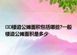 ﻿﻿楼道公摊面积包括哪些?一般楼道公摊面积是多少