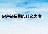 房产证日期以什么为准